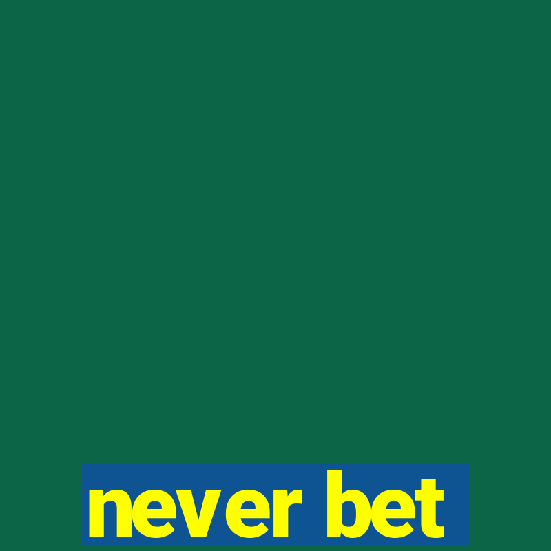 never bet